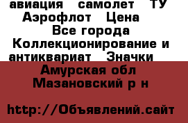 1.2) авиация : самолет - ТУ 144 Аэрофлот › Цена ­ 49 - Все города Коллекционирование и антиквариат » Значки   . Амурская обл.,Мазановский р-н